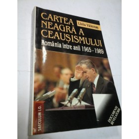 CARTEA NEAGRA A CEAUSISMULUI - LIVIU VALENAS